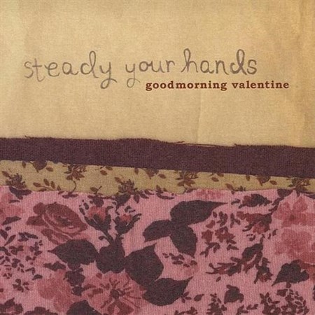 Goodmorning Valentine-Steady Your  Hands (2006) (FLAC)