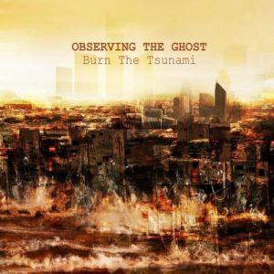 Observing The Ghost - Burn The Tsunami (2013)