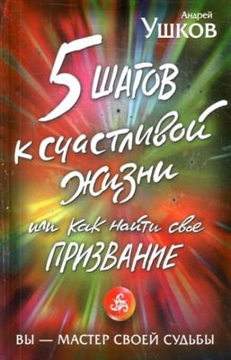 Ушков Андрей - 5 шагов к счастливой жизни, или Как найти свое призвание