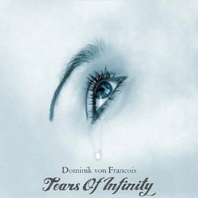 Dominik Von Francois - Tears Of Infinity (2013)