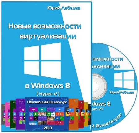 Новые возможности виртуализации в Windows 8 (Hyper-V). Обучающий видеокурс (2013)