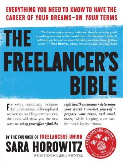 The Freelancer's Bible: Everything You Need to Know to Have the Career of Your Dreams - On Your Terms