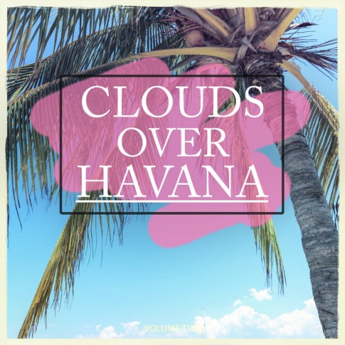 VA - Clouds Over Havana Vol.1: 30 Fantastic Chill Out Tunes (2017)